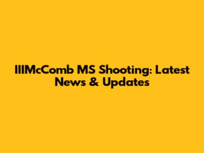 IIIMcComb MS Shooting: Latest News & Updates