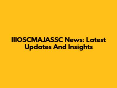 IIIOSCMAJASSC News: Latest Updates And Insights
