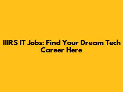 IIIRS IT Jobs: Find Your Dream Tech Career Here