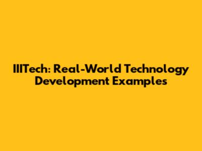 IIITech: Real-World Technology Development Examples