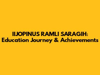 IIJOPINUS RAMLI SARAGIH: Education Journey & Achievements