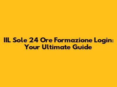 IIL Sole 24 Ore Formazione Login: Your Ultimate Guide