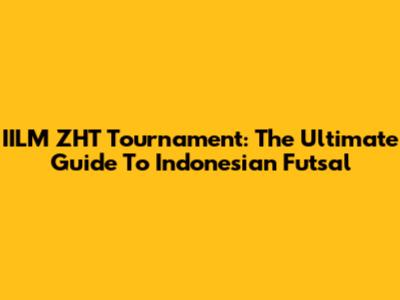 IILM ZHT Tournament: The Ultimate Guide To Indonesian Futsal
