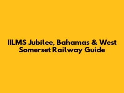 IILMS Jubilee, Bahamas & West Somerset Railway Guide