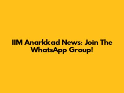 IIM Anarkkad News: Join The WhatsApp Group!