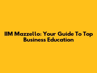 IIM Mazzello: Your Guide To Top Business Education