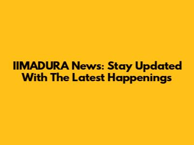 IIMADURA News: Stay Updated With The Latest Happenings