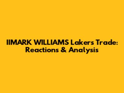 IIMARK WILLIAMS Lakers Trade: Reactions & Analysis
