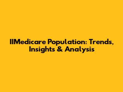 IIMedicare Population: Trends, Insights & Analysis