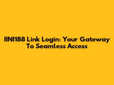 IINI188 Link Login: Your Gateway To Seamless Access