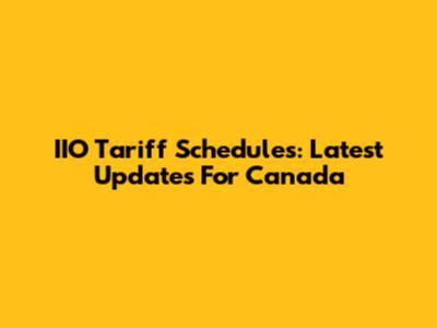 IIO Tariff Schedules: Latest Updates For Canada