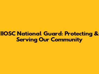 IIOSC National Guard: Protecting & Serving Our Community