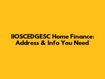 IIOSCEDGESC Home Finance: Address & Info You Need