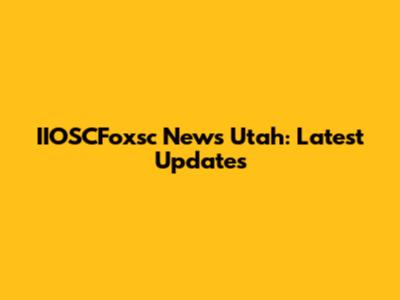 IIOSCFoxsc News Utah: Latest Updates