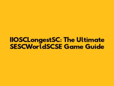 IIOSCLongestSC: The Ultimate SESCWorldSCSE Game Guide