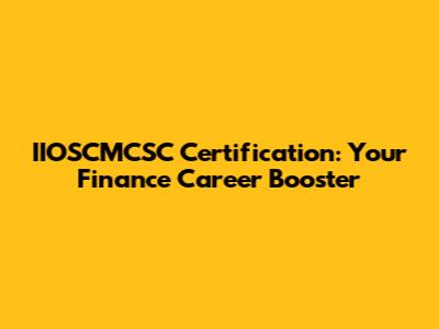 IIOSCMCSC Certification: Your Finance Career Booster