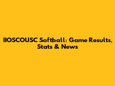 IIOSCOUSC Softball: Game Results, Stats & News