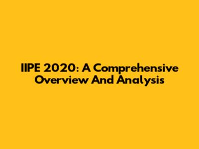 IIPE 2020: A Comprehensive Overview And Analysis