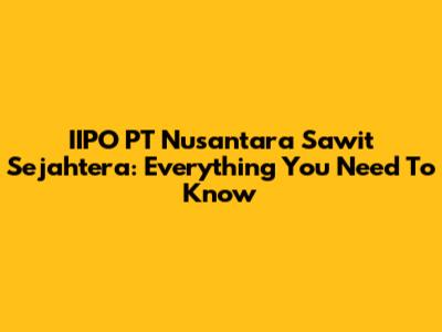 IIPO PT Nusantara Sawit Sejahtera: Everything You Need To Know