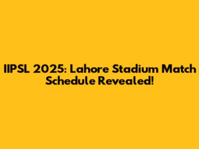 IIPSL 2025: Lahore Stadium Match Schedule Revealed!