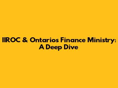 IIROC & Ontario's Finance Ministry: A Deep Dive