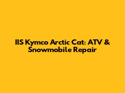 IIS Kymco Arctic Cat: ATV & Snowmobile Repair
