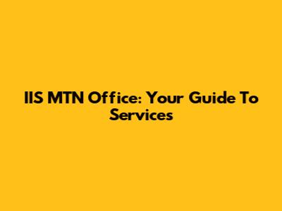 IIS MTN Office: Your Guide To Services