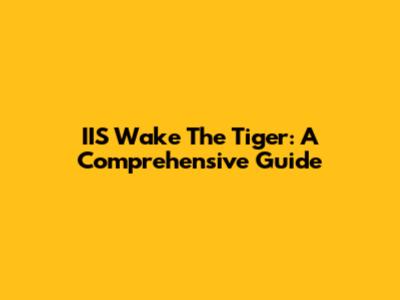 IIS Wake The Tiger: A Comprehensive Guide