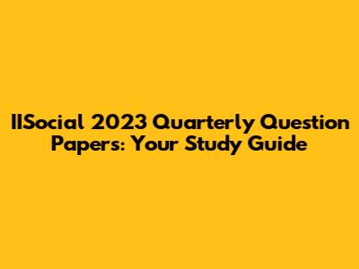 IISocial 2023 Quarterly Question Papers: Your Study Guide