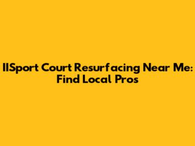 IISport Court Resurfacing Near Me: Find Local Pros