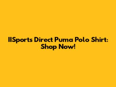 IISports Direct Puma Polo Shirt: Shop Now!
