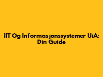 IIT Og Informasjonssystemer UiA: Din Guide