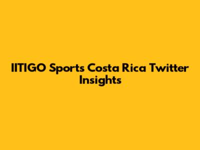 IITIGO Sports Costa Rica Twitter Insights
