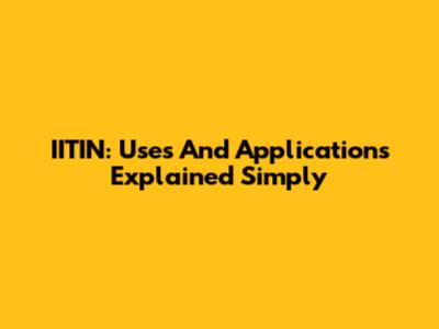 IITIN: Uses And Applications Explained Simply