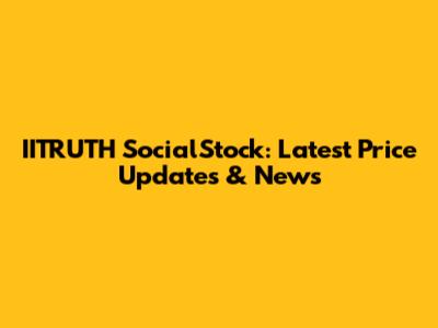 IITRUTH SocialStock: Latest Price Updates & News