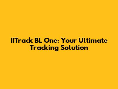 IITrack BL One: Your Ultimate Tracking Solution