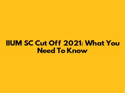 IIUM SC Cut Off 2021: What You Need To Know