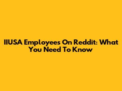 IIUSA Employees On Reddit: What You Need To Know