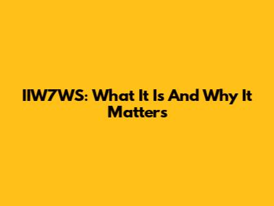 IIW7WS: What It Is And Why It Matters