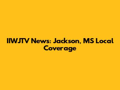 IIWJTV News: Jackson, MS Local Coverage