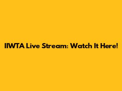 IIWTA Live Stream: Watch It Here!