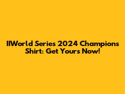 IIWorld Series 2024 Champions Shirt: Get Yours Now!