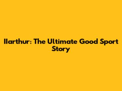 IIarthur: The Ultimate Good Sport Story