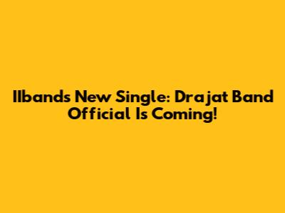 IIband's New Single: Drajat Band Official Is Coming!