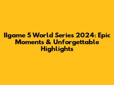 IIgame 5 World Series 2024: Epic Moments & Unforgettable Highlights