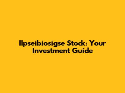 IIpseibiosigse Stock: Your Investment Guide