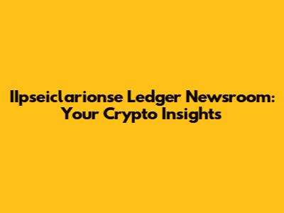 IIpseiclarionse Ledger Newsroom: Your Crypto Insights
