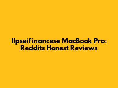 IIpseifinancese MacBook Pro: Reddit's Honest Reviews