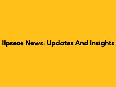 IIpseos News: Updates And Insights