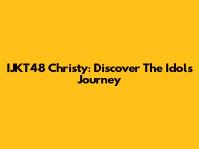 IJKT48 Christy: Discover The Idol's Journey